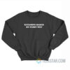Ketamine Makes My Pussy Wet Sweatshirt