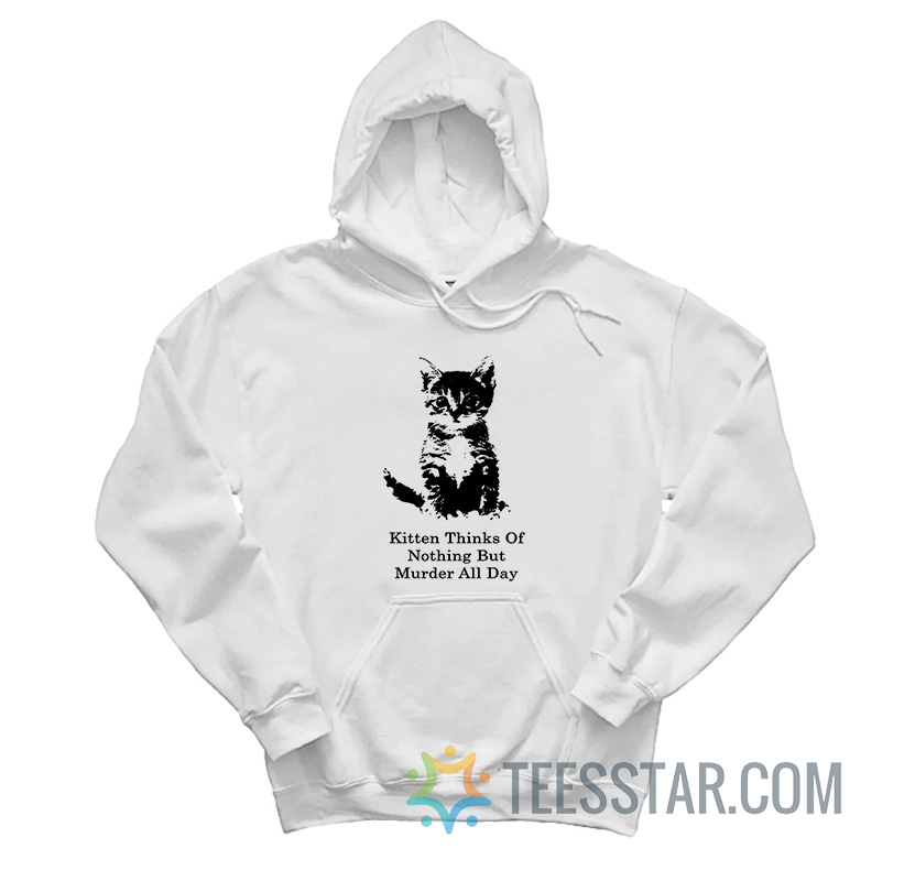 Kitten Thinks Of Nothing But Murder All Day Hoodie