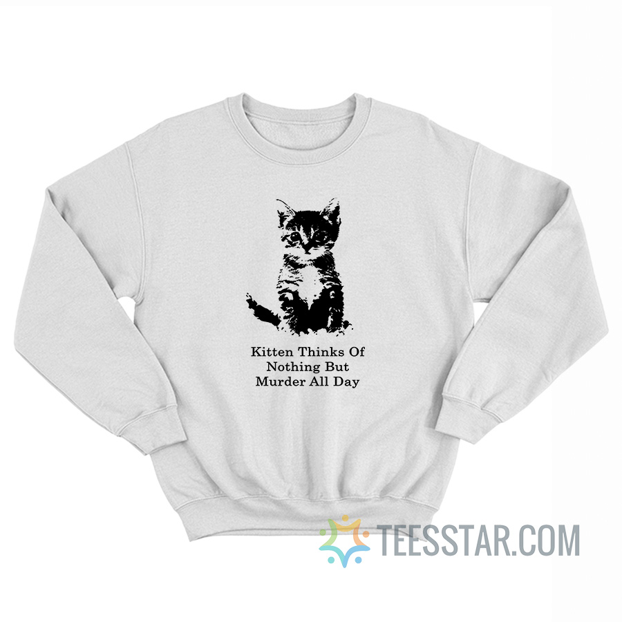 Kitten Thinks Of Nothing But Murder All Day Sweatshirt