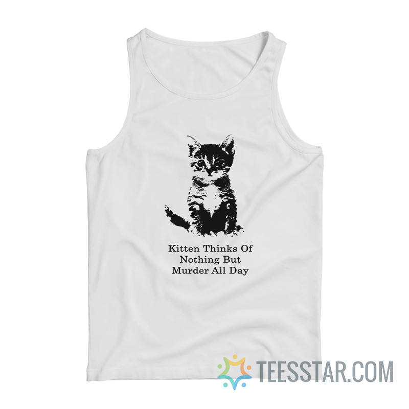 Kitten Thinks Of Nothing But Murder All Day Tank Top