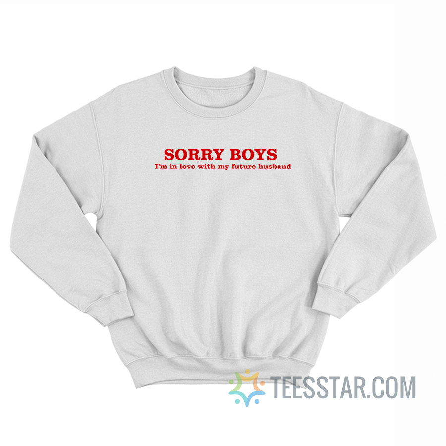 Sorry Boys I’m In Love With My Future Husband Sweatshirt