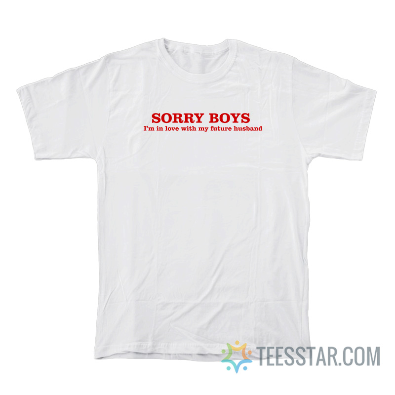 Sorry Boys I’m In Love With My Future Husband T-Shirt
