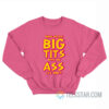 Who Needs Big Tits With An Ass Like Mine Sweatshirt