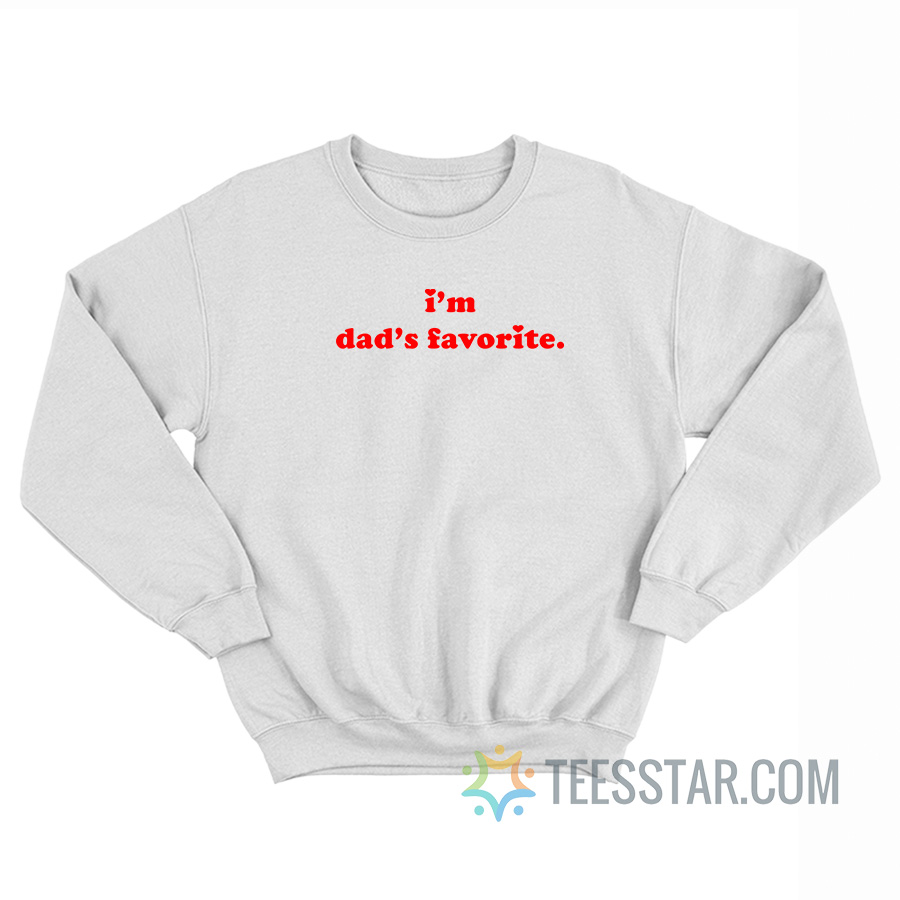 I’m Dad’s Favorite Sweatshirt