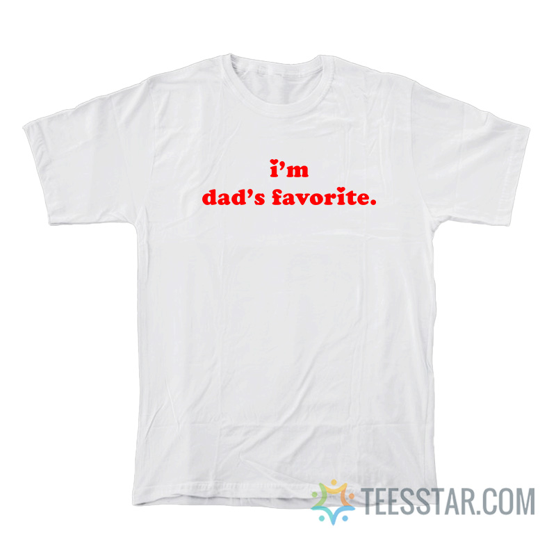 I’m Dad’s Favorite T-Shirt