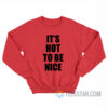 It's Hot To Be Nice Sweatshirt