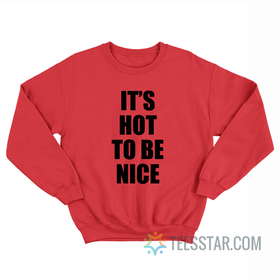 It's Hot To Be Nice Sweatshirt