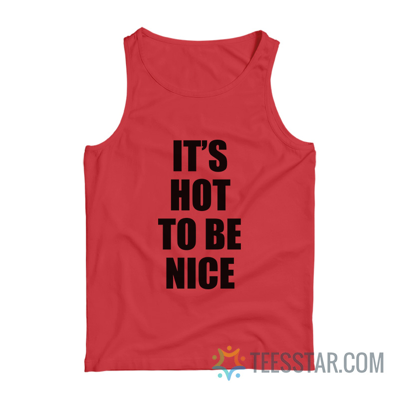 It's Hot To Be Nice Tank Top