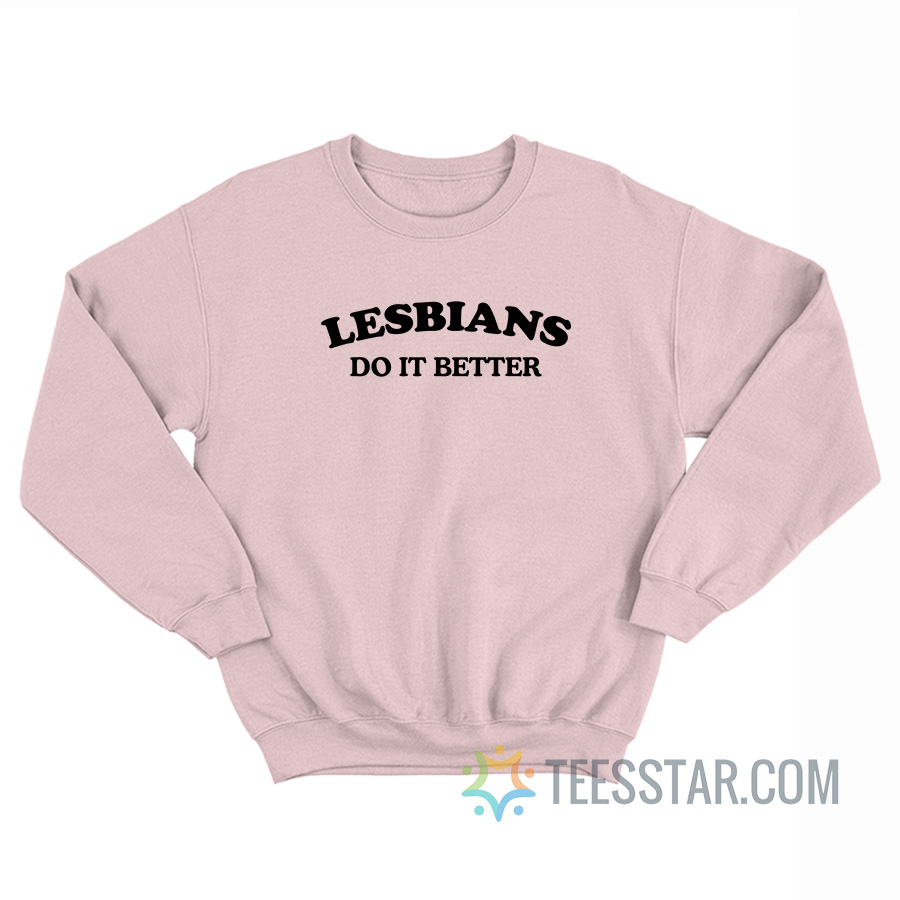 Lesbians Do It Better Sweatshirt