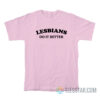 Lesbians Do It Better T-Shirt