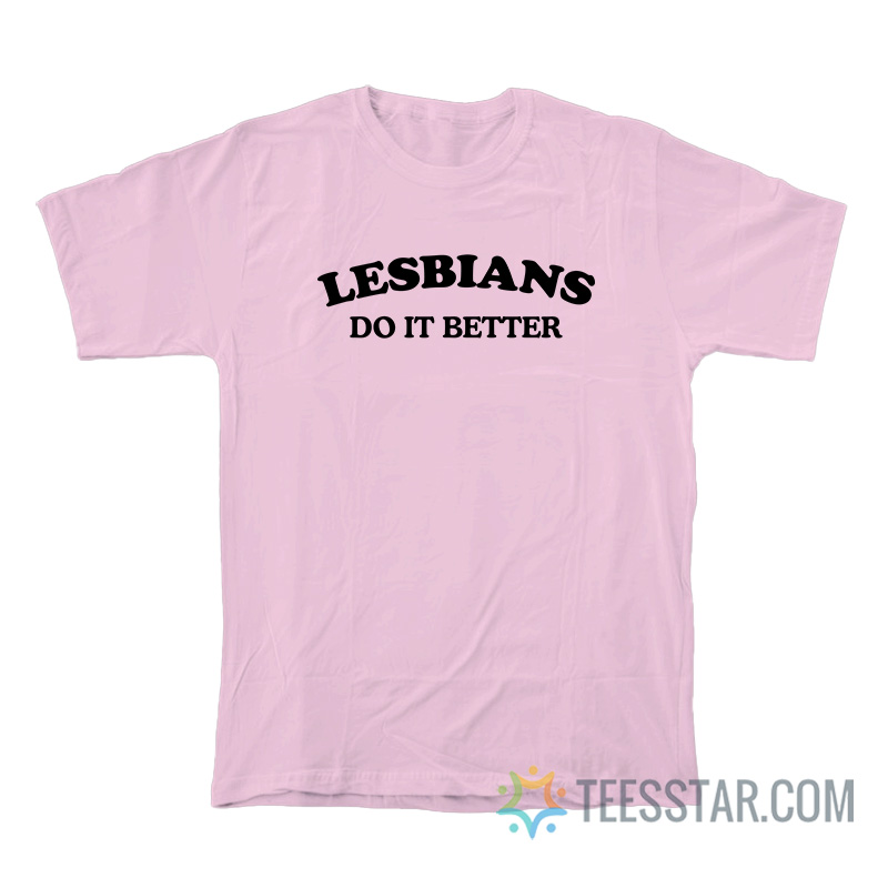 Lesbians Do It Better T-Shirt