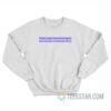 Some Events Cannot Be Reversed And May Have Permanent Effects Sweatshirt