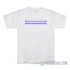 Some Events Cannot Be Reversed And May Have Permanent Effects T-Shirt