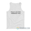 Sorry I Only Date Submissive Men Tank Top