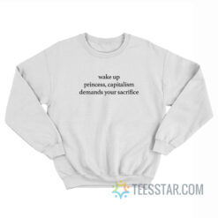 Wake Up Princess Capitalism Demands Your Sacrifice Sweatshirt