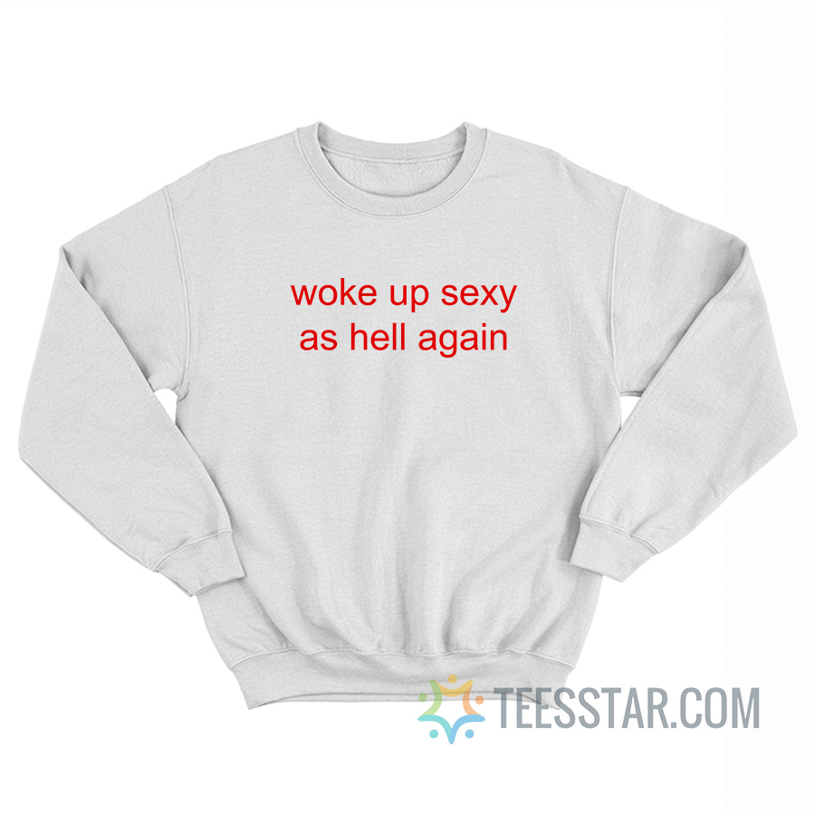 Woke Up Sexy As Hell Again Sweatshirt