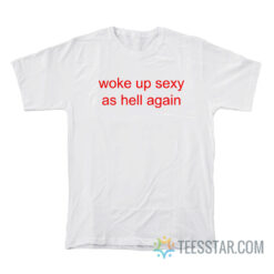 Woke Up Sexy As Hell Again T-Shirt